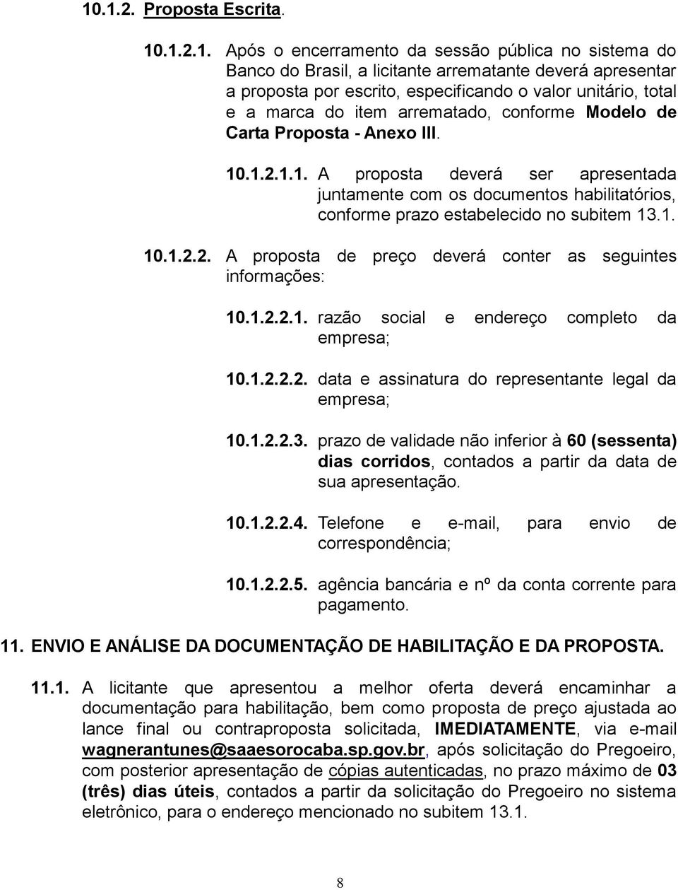 .1.2.1.1. A proposta deverá ser apresentada juntamente com os documentos habilitatórios, conforme prazo estabelecido no subitem 13.1. 10.1.2.2. A proposta de preço deverá conter as seguintes informações: 10.