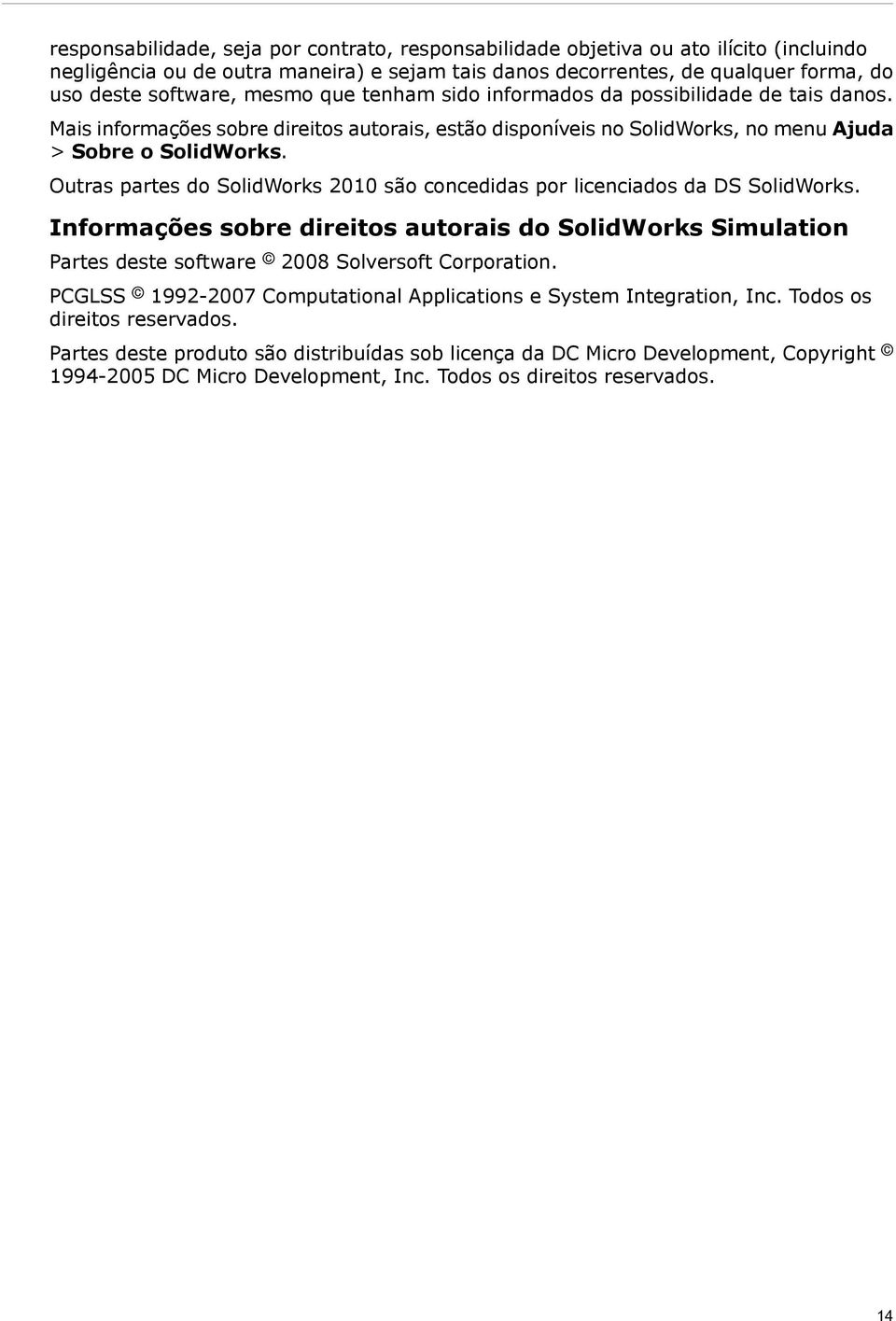 Outras partes do SolidWorks 2010 são concedidas por licenciados da DS SolidWorks. Informações sobre direitos autorais do SolidWorks Simulation Partes deste software 2008 Solversoft Corporation.