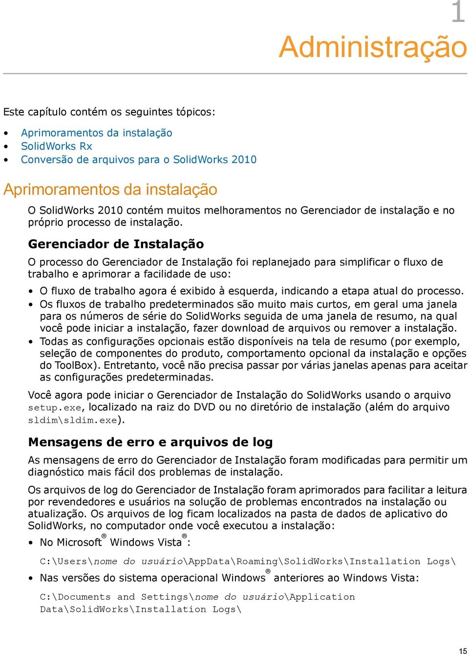 Gerenciador de Instalação O processo do Gerenciador de Instalação foi replanejado para simplificar o fluxo de trabalho e aprimorar a facilidade de uso: O fluxo de trabalho agora é exibido à esquerda,