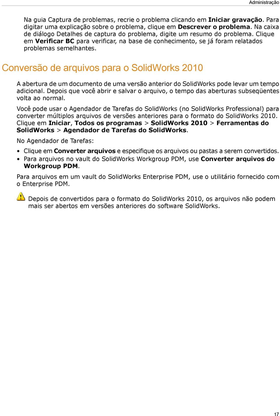 Conversão de arquivos para o SolidWorks 2010 A abertura de um documento de uma versão anterior do SolidWorks pode levar um tempo adicional.
