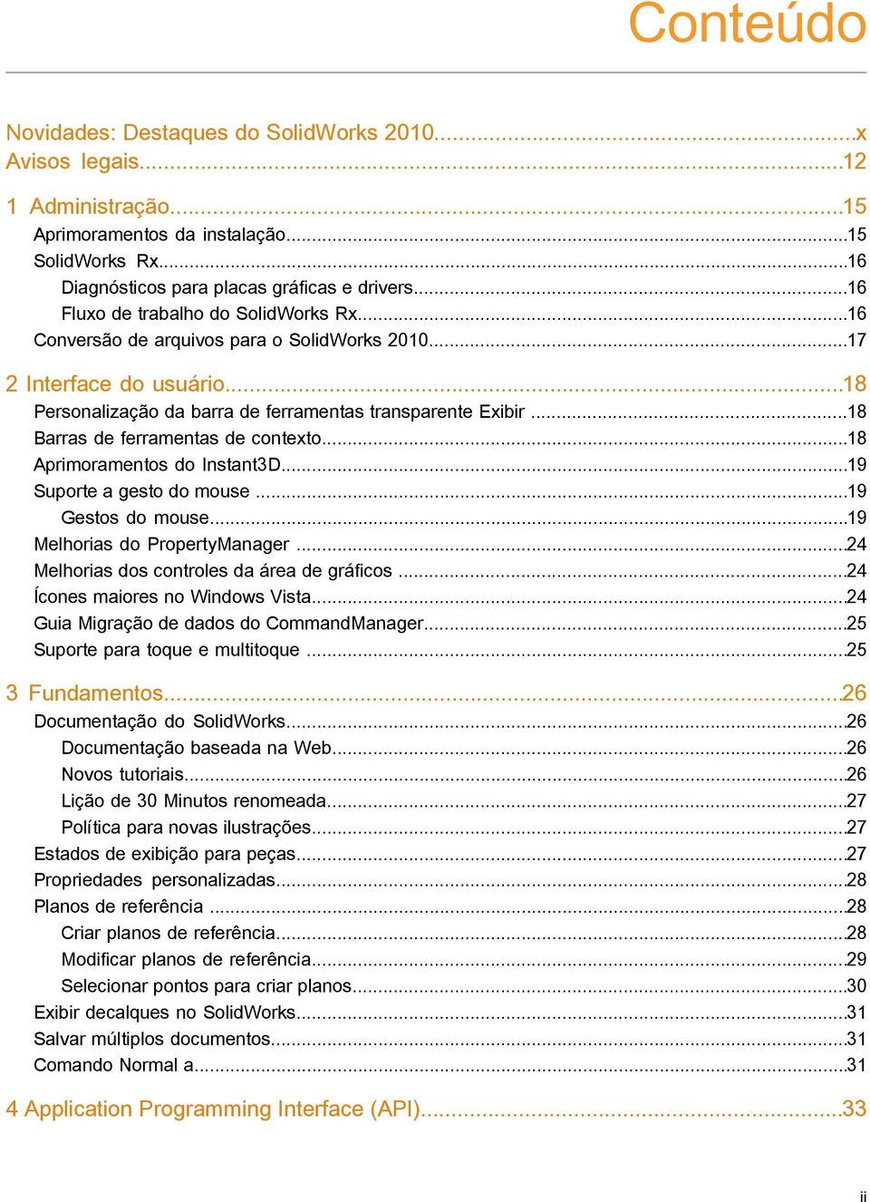 ..18 Barras de ferramentas de contexto...18 Aprimoramentos do Instant3D...19 Suporte a gesto do mouse...19 Gestos do mouse...19 Melhorias do PropertyManager.