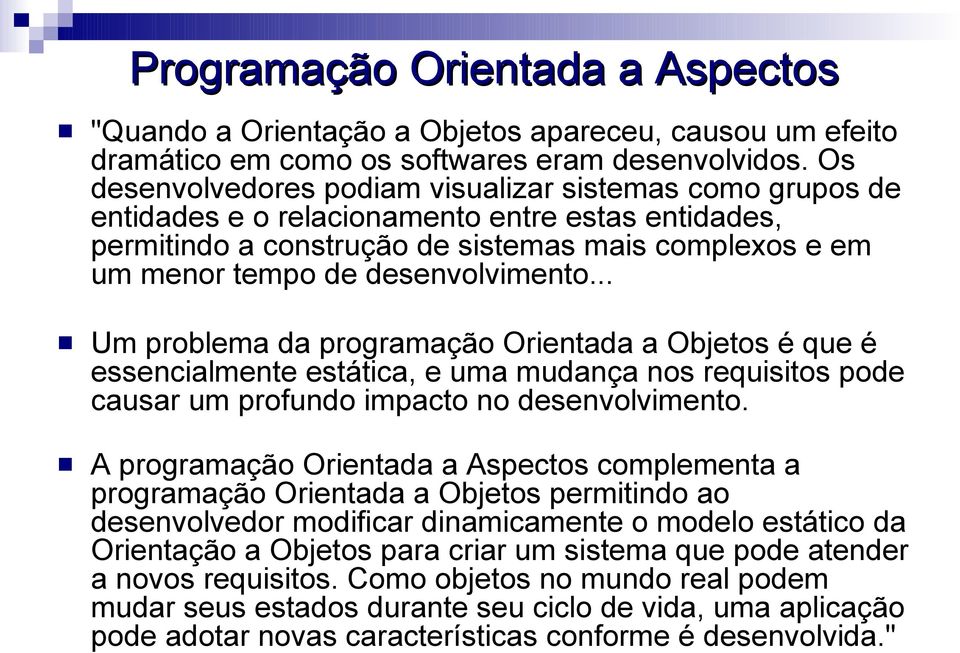 desenvolvimento... Um problema da programação Orientada a Objetos é que é essencialmente estática, e uma mudança nos requisitos pode causar um profundo impacto no desenvolvimento.