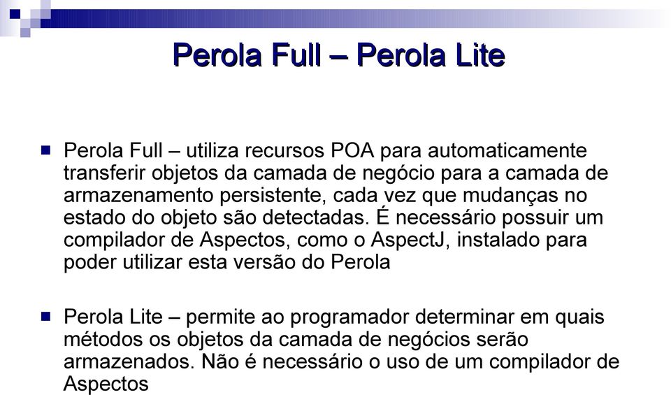 É necessário possuir um compilador de Aspectos, como o AspectJ, instalado para poder utilizar esta versão do Perola Perola