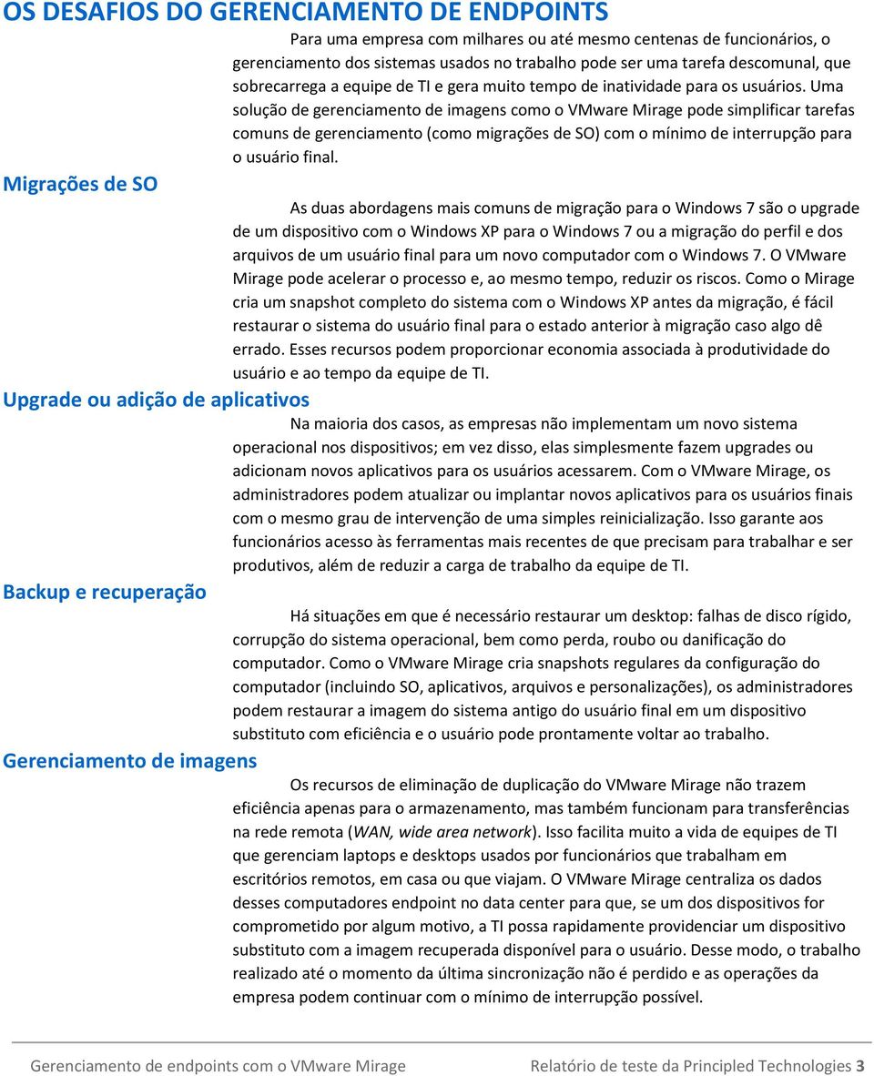 Uma solução de gerenciamento de imagens como o VMware Mirage pode simplificar tarefas comuns de gerenciamento (como migrações de SO) com o mínimo de interrupção para o usuário final.