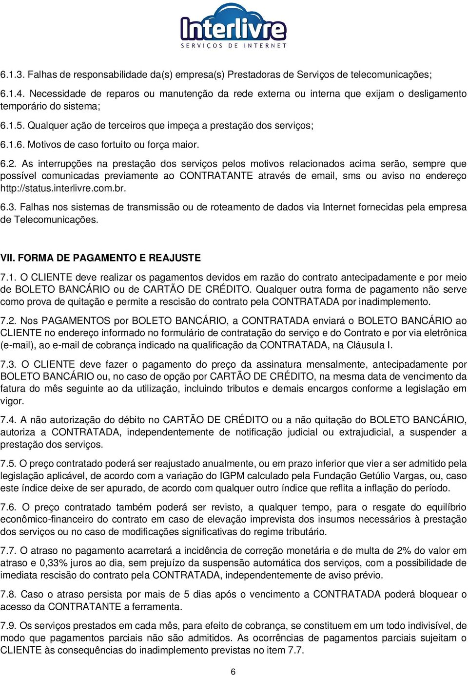 6.2. As interrupções na prestação dos serviços pelos motivos relacionados acima serão, sempre que possível comunicadas previamente ao CONTRATANTE através de email, sms ou aviso no endereço