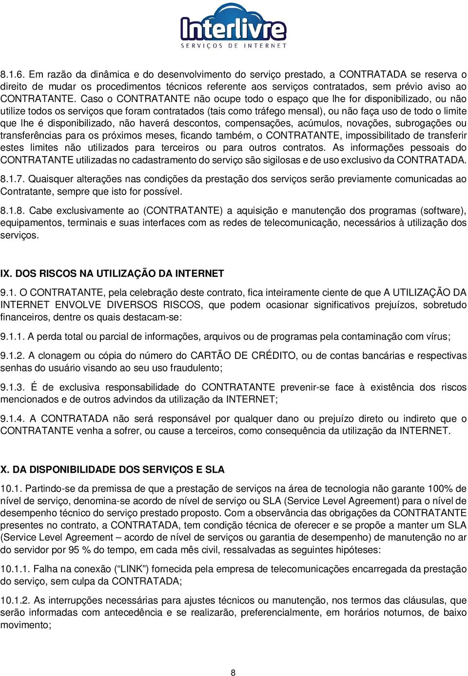 Caso o CONTRATANTE não ocupe todo o espaço que lhe for disponibilizado, ou não utilize todos os serviços que foram contratados (tais como tráfego mensal), ou não faça uso de todo o limite que lhe é