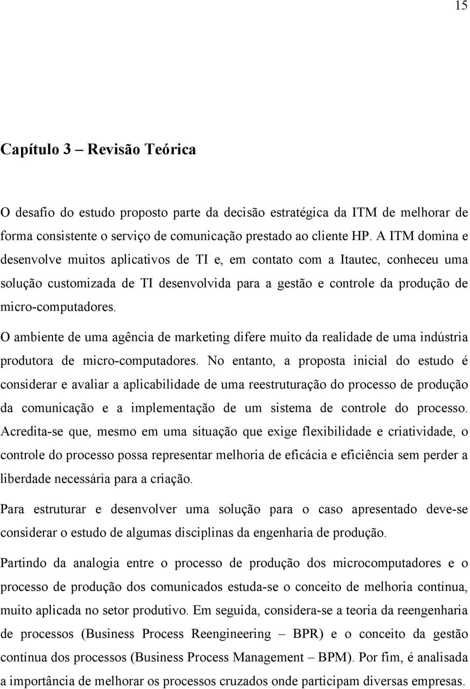 O ambiente de uma agência de marketing difere muito da realidade de uma indústria produtora de micro-computadores.