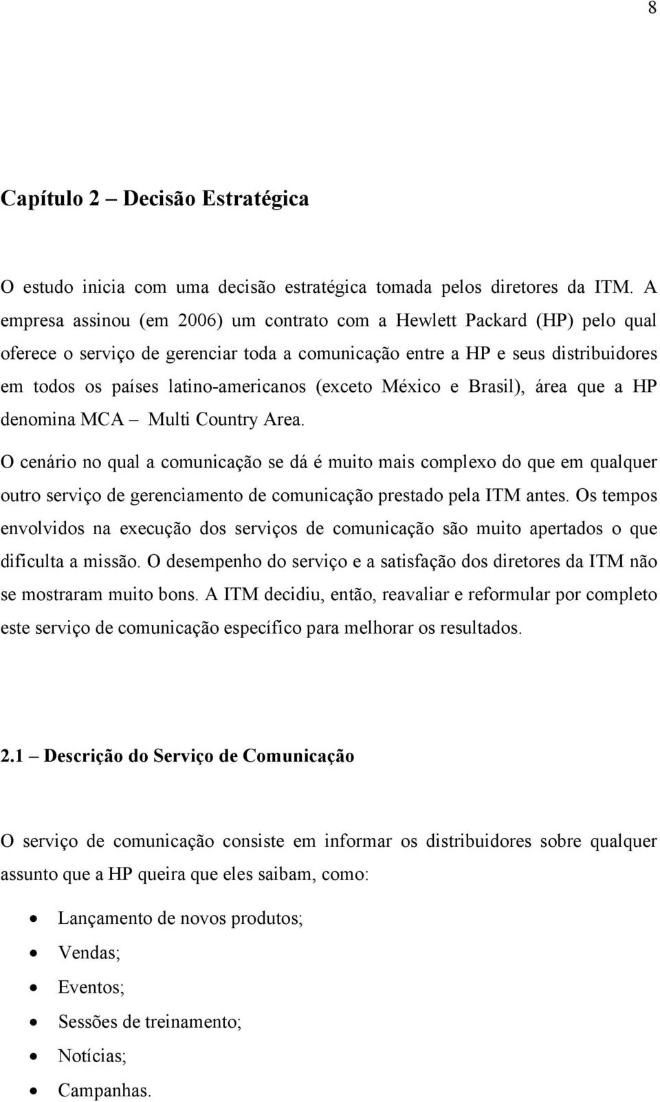 (exceto México e Brasil), área que a HP denomina MCA Multi Country Area.