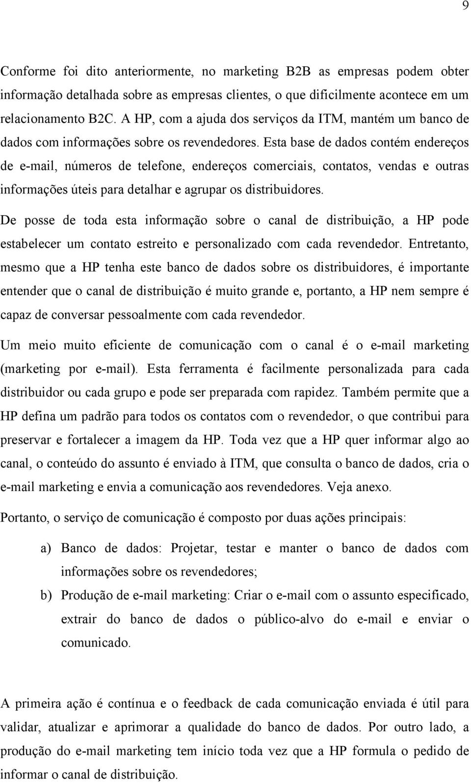 Esta base de dados contém endereços de e-mail, números de telefone, endereços comerciais, contatos, vendas e outras informações úteis para detalhar e agrupar os distribuidores.