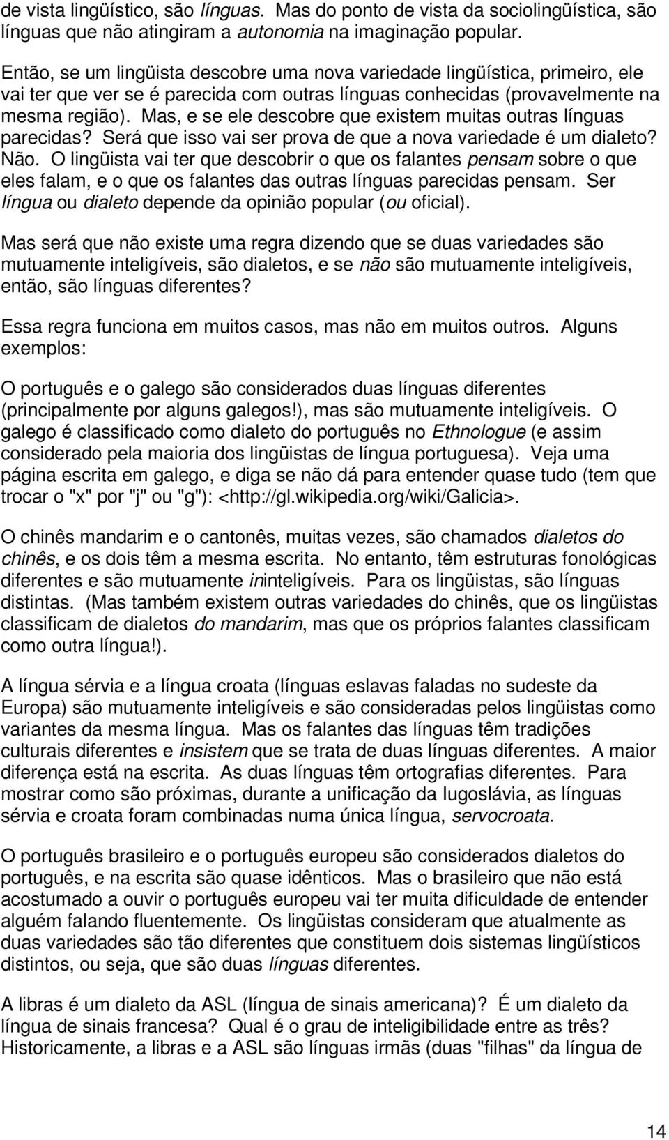 Mas, e se ele descobre que existem muitas outras línguas parecidas? Será que isso vai ser prova de que a nova variedade é um dialeto? Não.