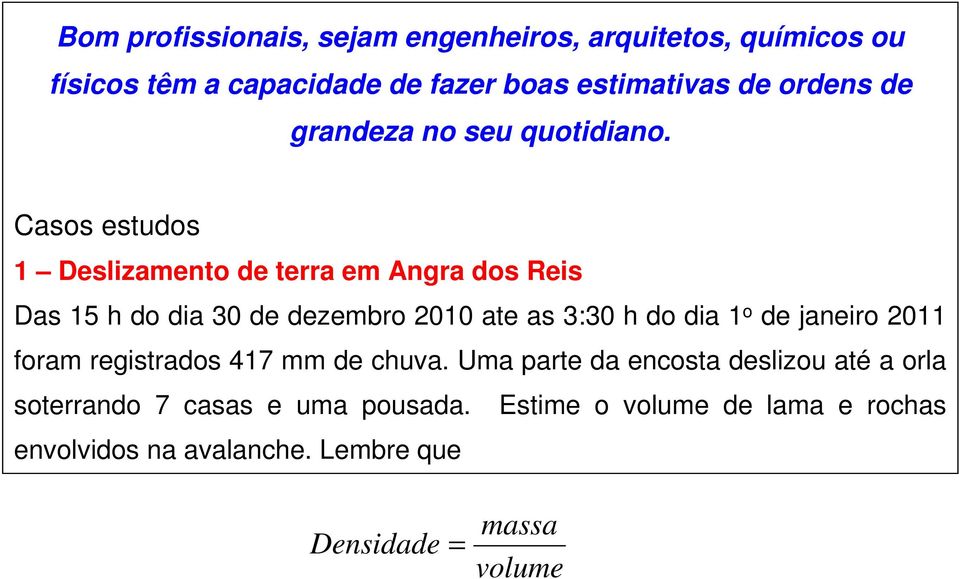 Casos estudos 1 Deslizamento de terra em Angra dos Reis Das 15 h do dia 30 de dezembro 2010 ate as 3:30 h do dia 1 o de