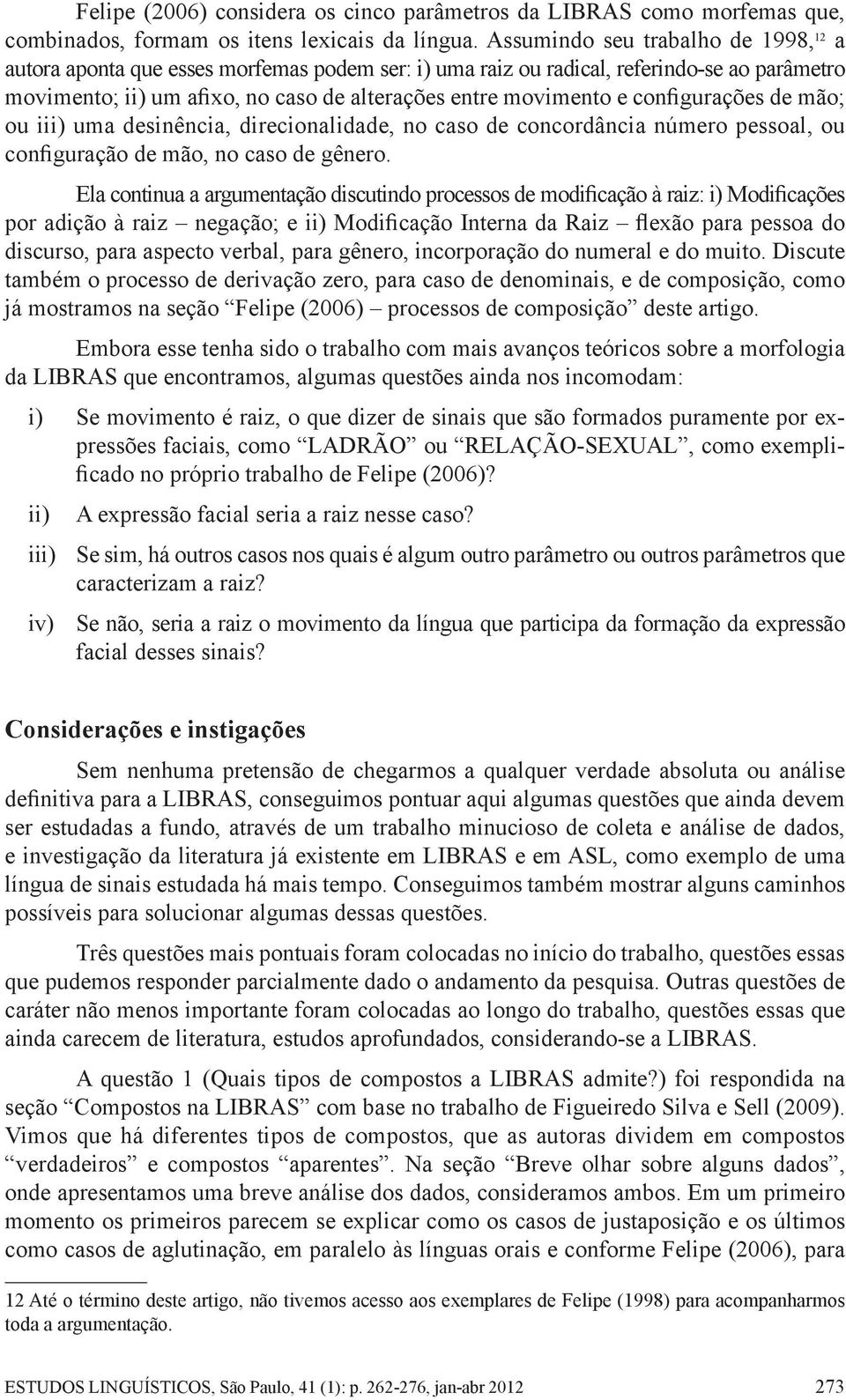 configurações de mão; ou iii) uma desinência, direcionalidade, no caso de concordância número pessoal, ou configuração de mão, no caso de gênero.