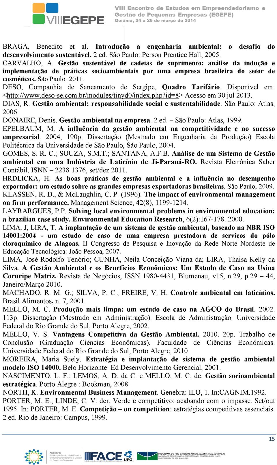 DESO, Companhia de Saneamento de Sergipe, Quadro Tarifário. Disponível em: <http://www.deso-se.com.br/modules/tinyd0/index.php?id=8> Acesso em 30 jul 2013. DIAS, R.