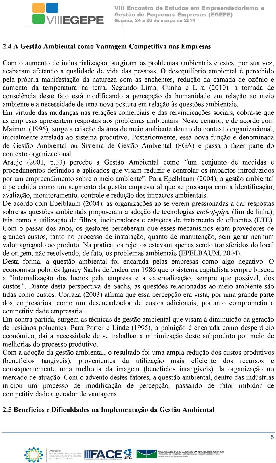 Segundo Lima, Cunha e Lira (2010), a tomada de consciência deste fato está modificando a percepção da humanidade em relação ao meio ambiente e a necessidade de uma nova postura em relação às questões