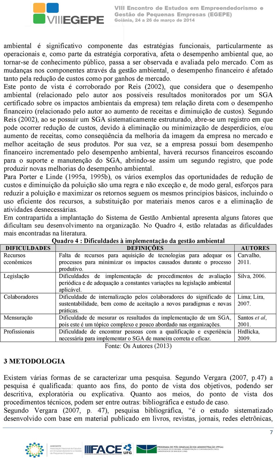 Com as mudanças nos componentes através da gestão ambiental, o desempenho financeiro é afetado tanto pela redução de custos como por ganhos de mercado.