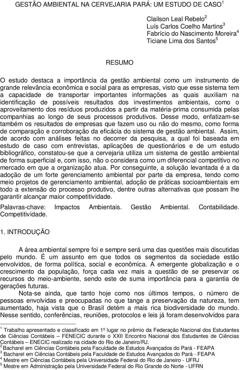 auxiliam na identificação de possíveis resultados dos investimentos ambientais, como o aproveitamento dos resíduos produzidos a partir da matéria-prima consumida pelas companhias ao longo de seus