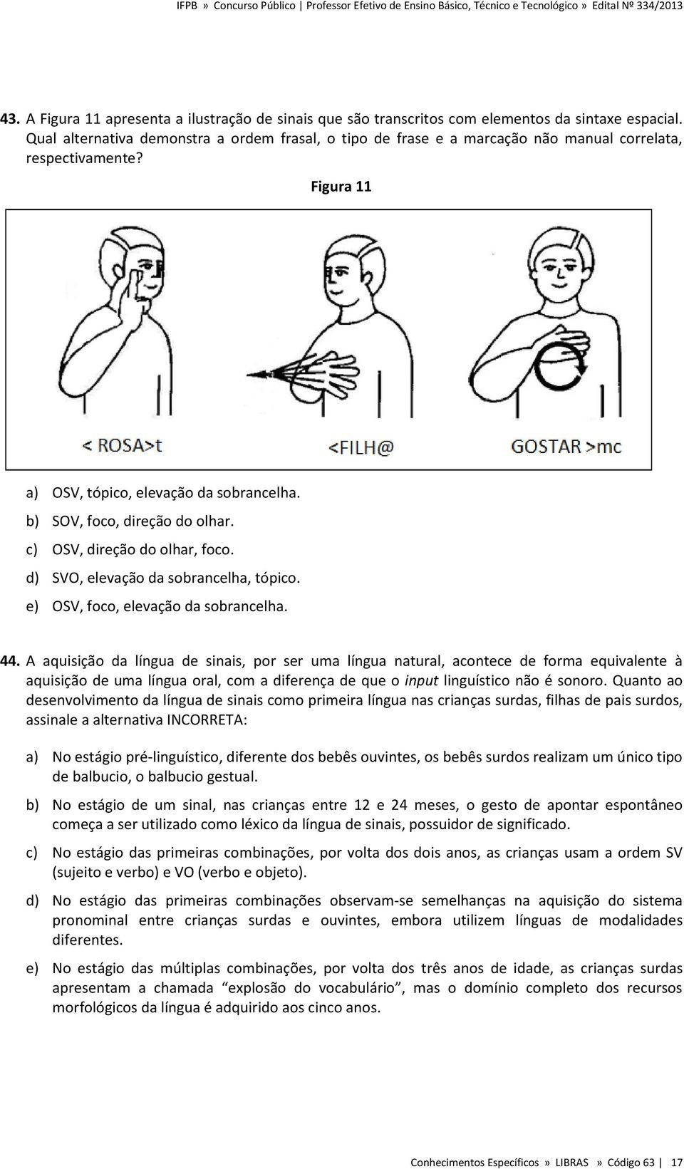 c) OSV, direção do olhar, foco. d) SVO, elevação da sobrancelha, tópico. e) OSV, foco, elevação da sobrancelha. 44.