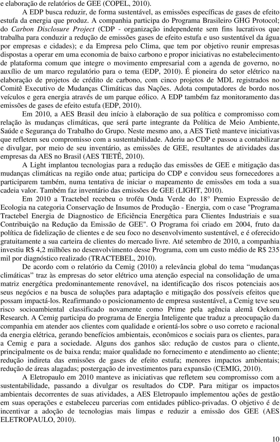 efeito estufa e uso sustentável da água por empresas e cidades); e da Empresa pelo Clima, que tem por objetivo reunir empresas dispostas a operar em uma economia de baixo carbono e propor iniciativas