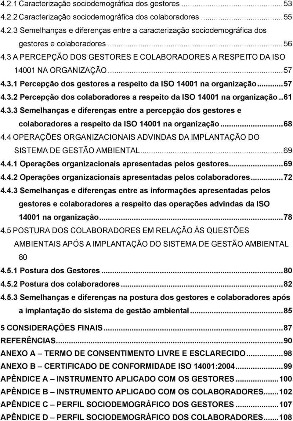 . 61 4.3.3 Semelhanças e diferenças entre a percepção dos gestores e colaboradores a respeito da ISO 14001 na organização... 68 4.