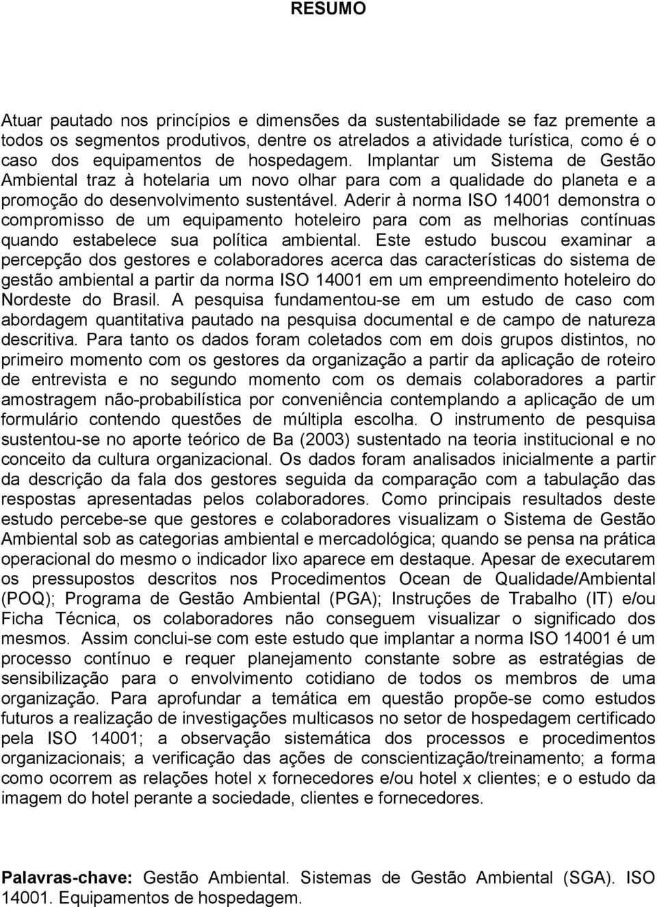 Aderir à norma ISO 14001 demonstra o compromisso de um equipamento hoteleiro para com as melhorias contínuas quando estabelece sua política ambiental.