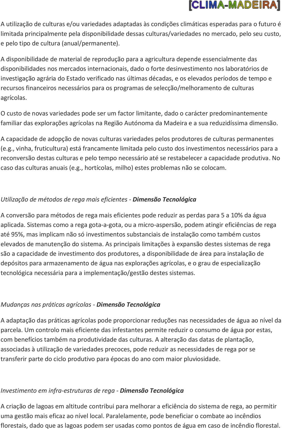 A disponibilidade de material de reprodução para a agricultura depende essencialmente das disponibilidades nos mercados internacionais, dado o forte desinvestimento nos laboratórios de investigação