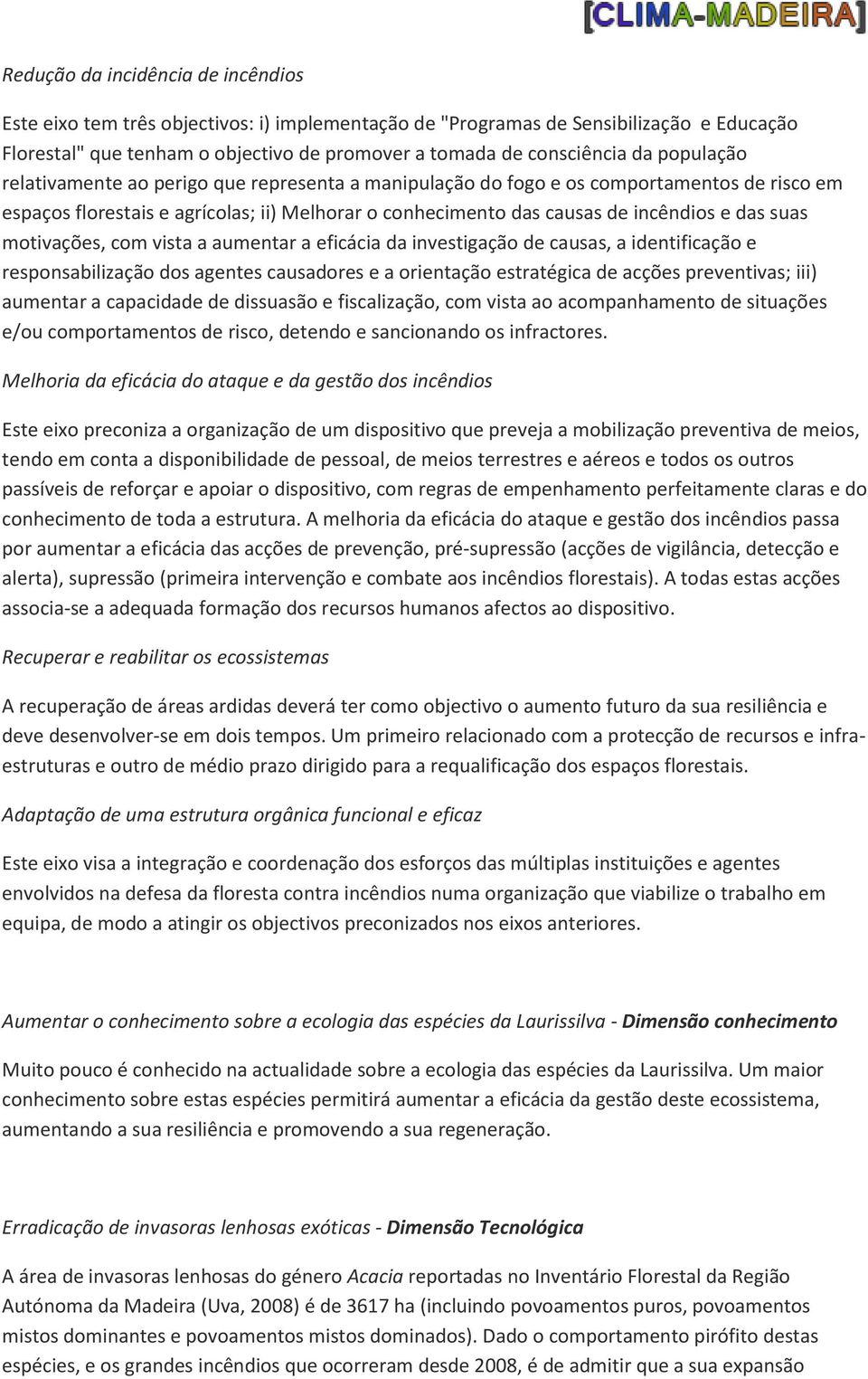 motivações, com vista a aumentar a eficácia da investigação de causas, a identificação e responsabilização dos agentes causadores e a orientação estratégica de acções preventivas; iii) aumentar a