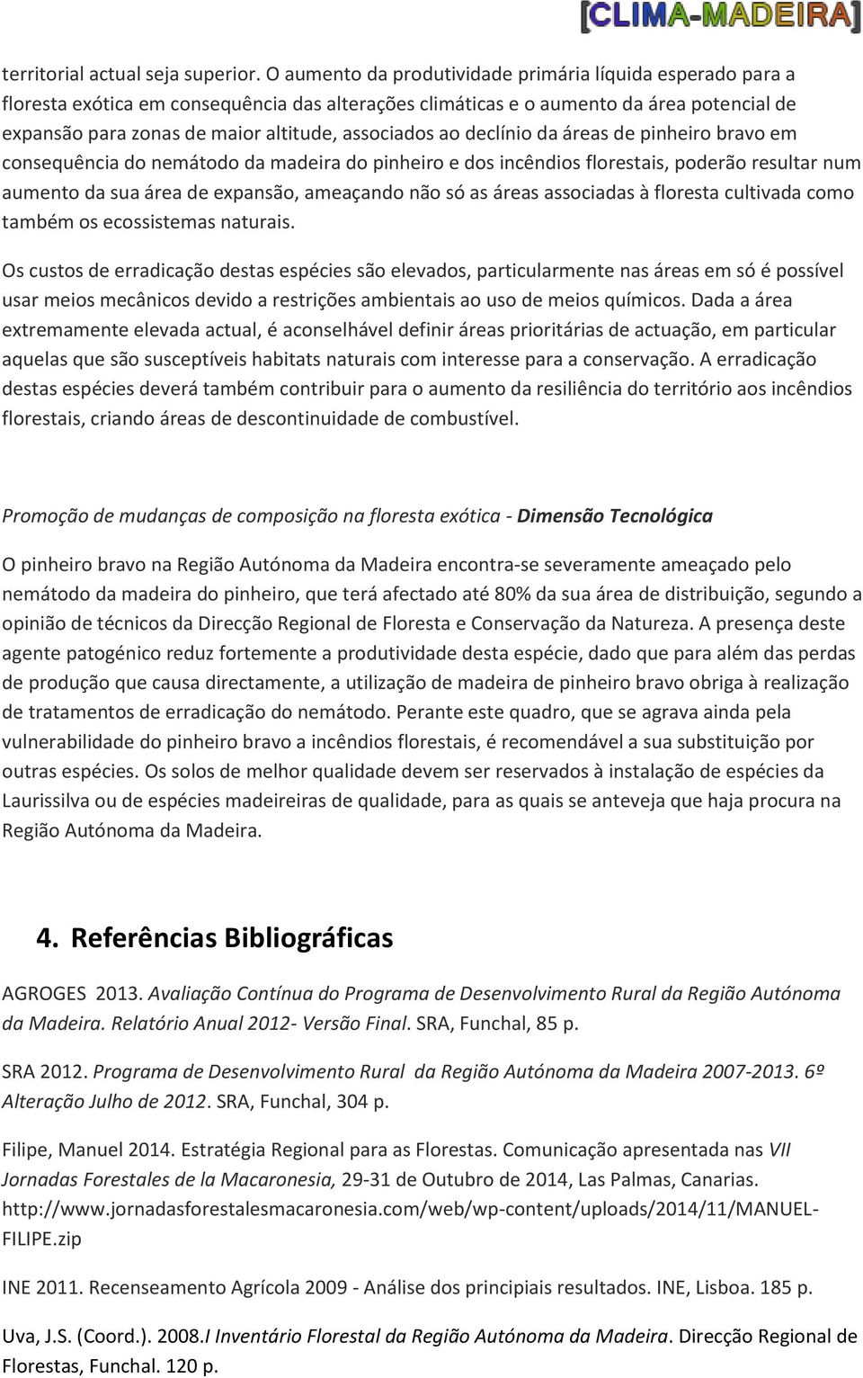 ao declínio da áreas de pinheiro bravo em consequência do nemátodo da madeira do pinheiro e dos incêndios florestais, poderão resultar num aumento da sua área de epansão, ameaçando não só as áreas