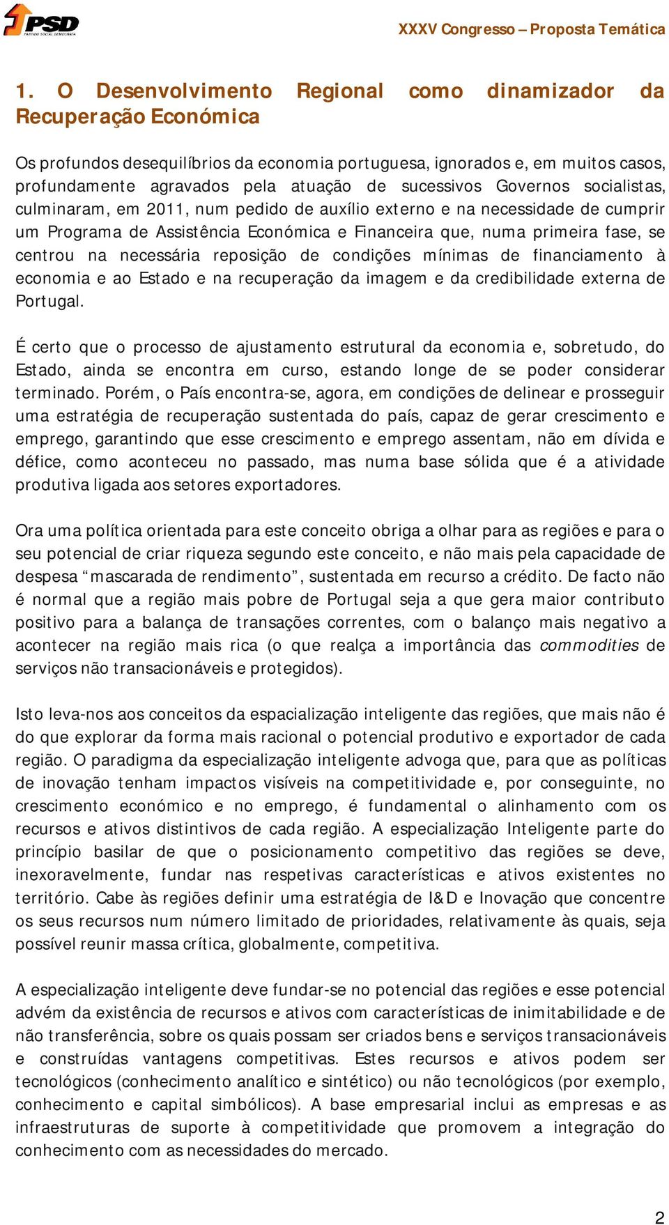 na necessária reposição de condições mínimas de financiamento à economia e ao Estado e na recuperação da imagem e da credibilidade externa de Portugal.