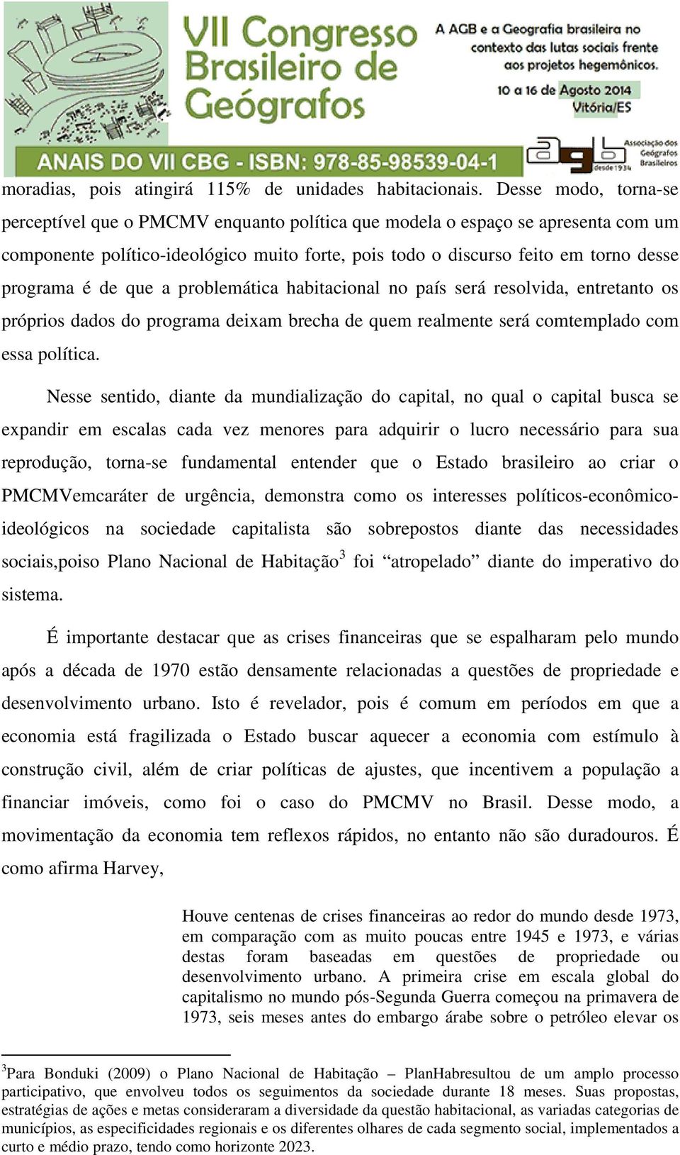 de que a problemática habitacional no país será resolvida, entretanto os próprios dados do programa deixam brecha de quem realmente será comtemplado com essa política.