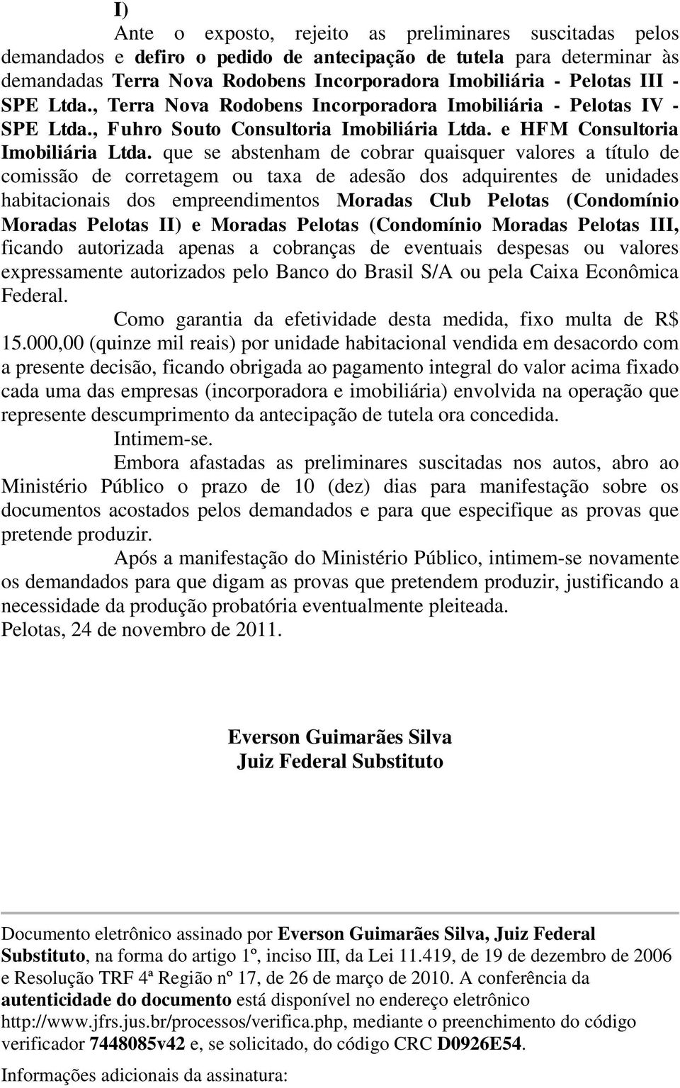 que se abstenham de cobrar quaisquer valores a título de comissão de corretagem ou taxa de adesão dos adquirentes de unidades habitacionais dos empreendimentos Moradas Club Pelotas (Condomínio