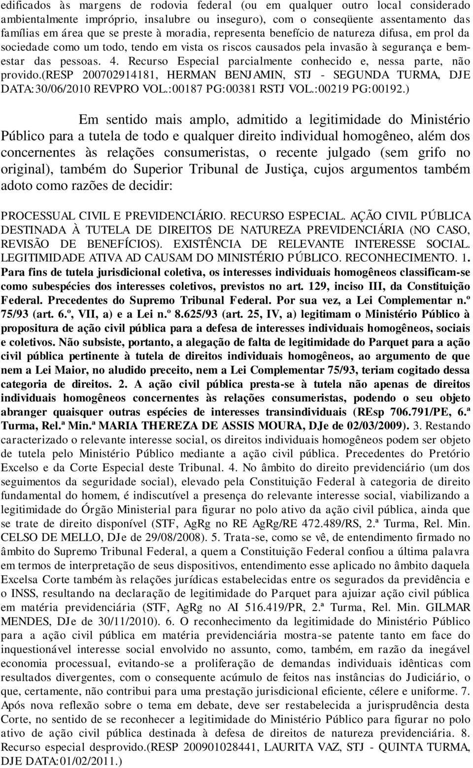 Recurso Especial parcialmente conhecido e, nessa parte, não provido.(resp 200702914181, HERMAN BENJAMIN, STJ - SEGUNDA TURMA, DJE DATA:30/06/2010 REVPRO VOL.:00187 PG:00381 RSTJ VOL.:00219 PG:00192.