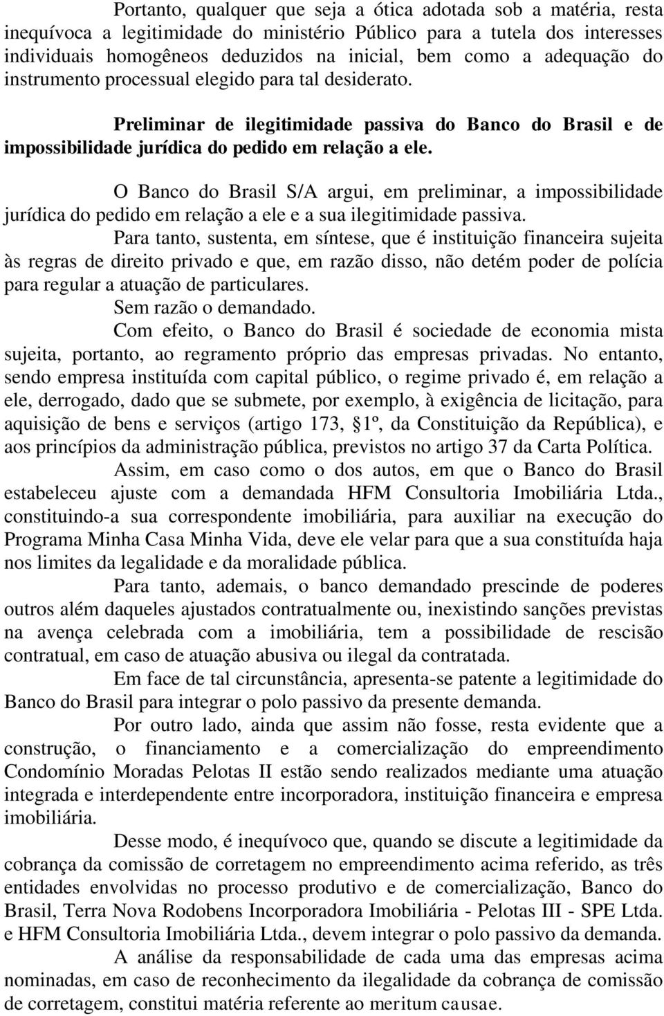 O Banco do Brasil S/A argui, em preliminar, a impossibilidade jurídica do pedido em relação a ele e a sua ilegitimidade passiva.