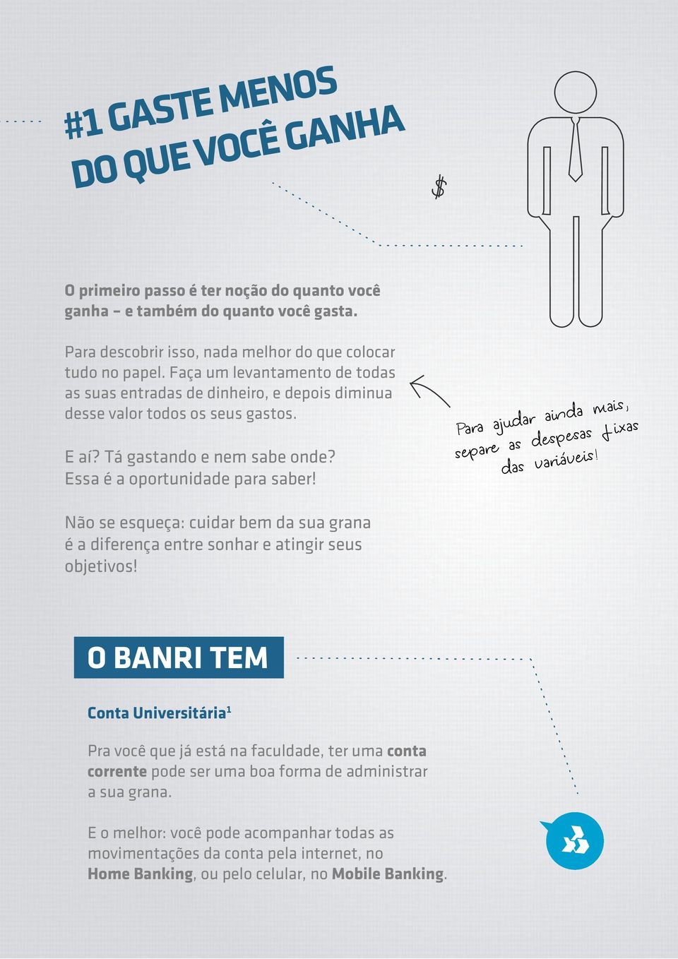 Para ajudar ainda mais, separe as despesas f ixas das variáveis! Não se esqueça: cuidar bem da sua grana é a diferença entre sonhar e atingir seus objetivos!