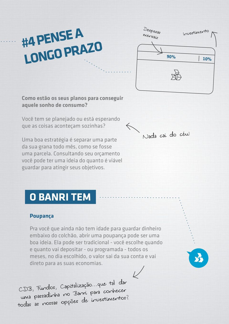 Nada cai do céu! Poupança Pra você que ainda não tem idade para guardar dinheiro embaixo do colchão, abrir uma poupança pode ser uma boa ideia.