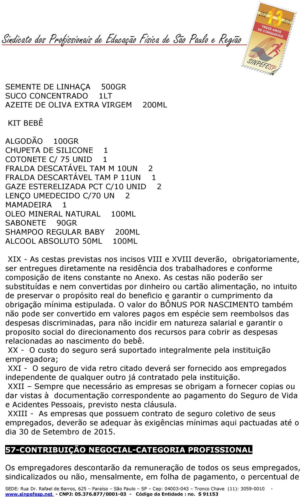 previstas nos incisos VIII e XVIII deverão, obrigatoriamente, ser entregues diretamente na residência dos trabalhadores e conforme composição de itens constante no Anexo.