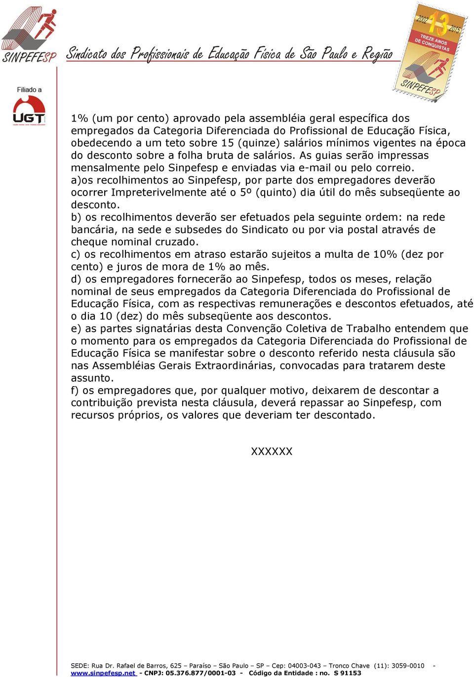 a)os recolhimentos ao Sinpefesp, por parte dos empregadores deverão ocorrer Impreterivelmente até o 5º (quinto) dia útil do mês subseqüente ao desconto.