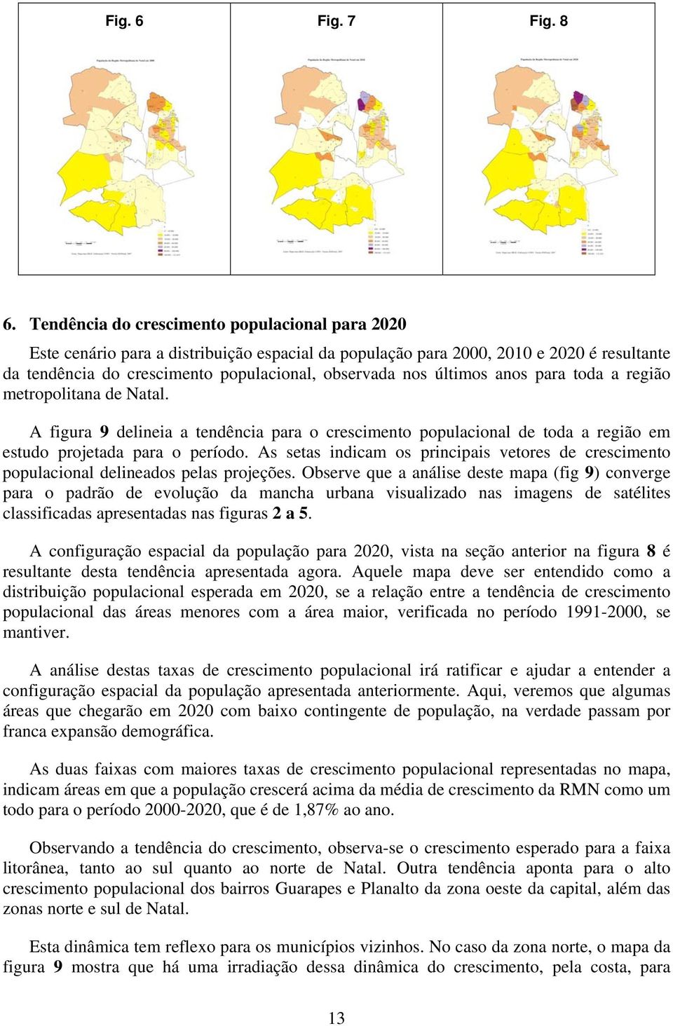 últimos anos para toda a região metropolitana de Natal. A figura 9 delineia a tendência para o crescimento populacional de toda a região em estudo projetada para o período.