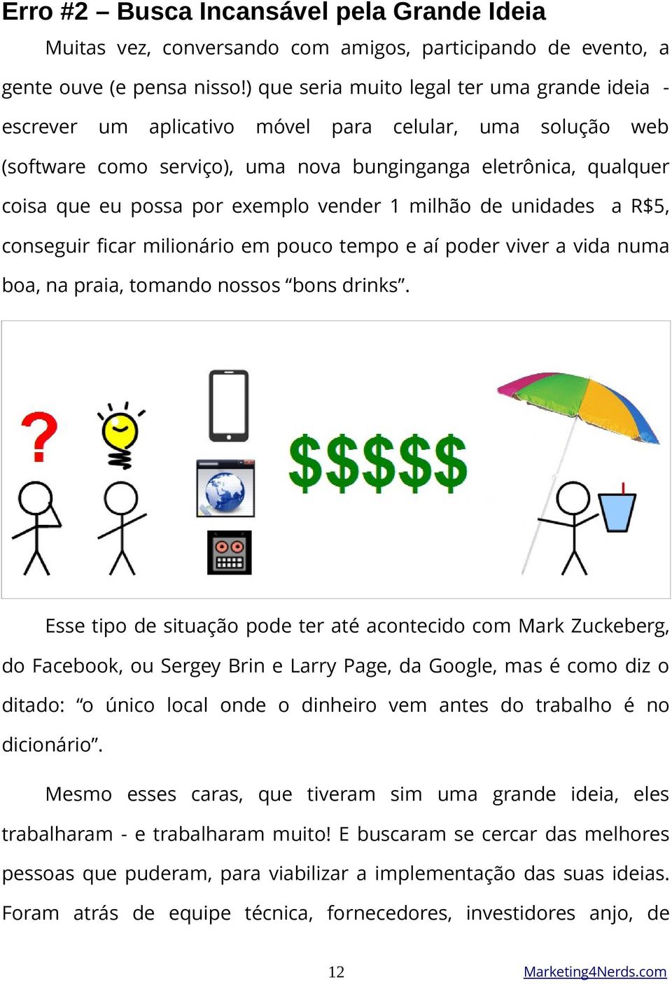 exemplo vender 1 milhão de unidades a R$5, conseguir ficar milionário em pouco tempo e aí poder viver a vida numa boa, na praia, tomando nossos bons drinks.