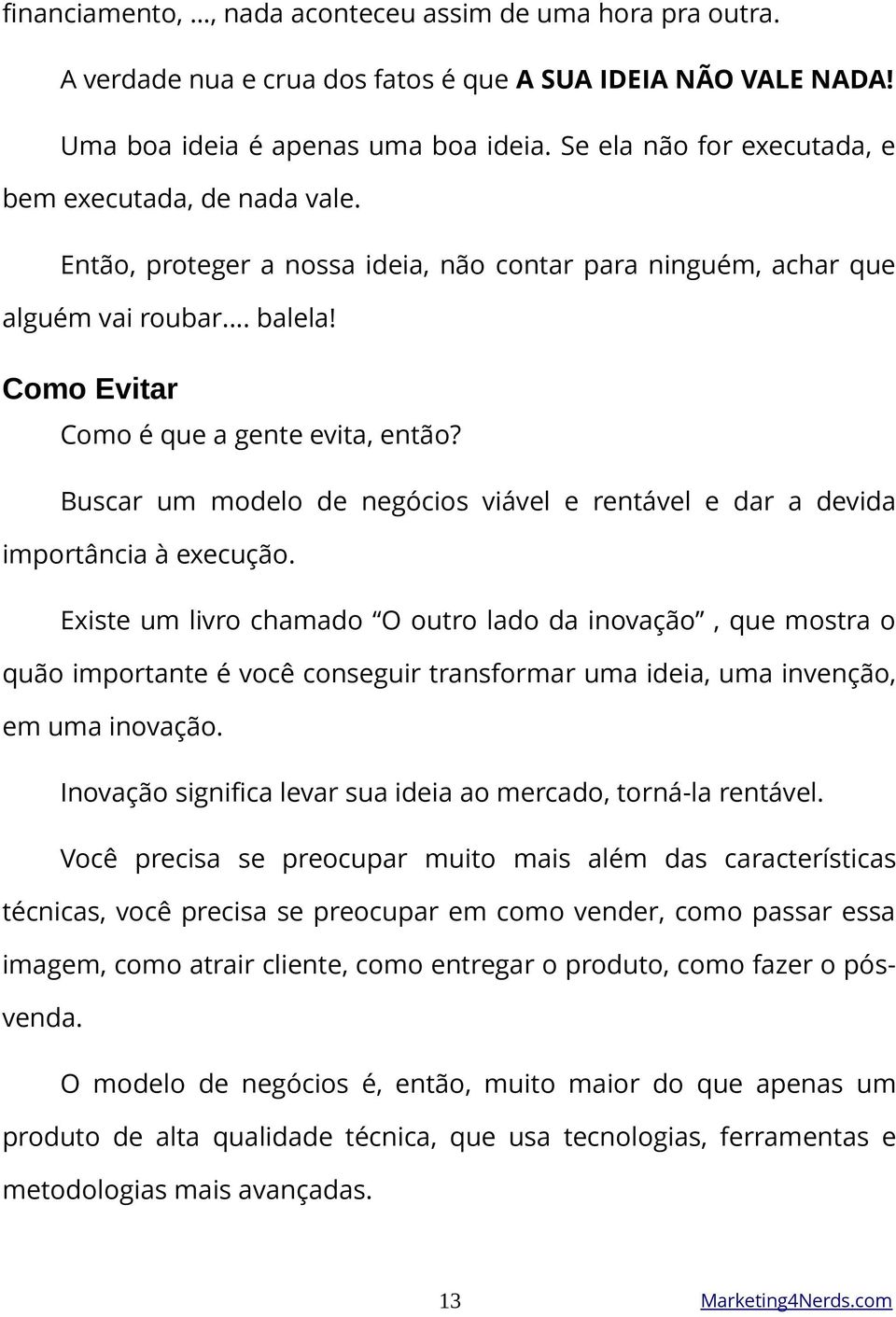 Buscar um modelo de negócios viável e rentável e dar a devida importância à execução.