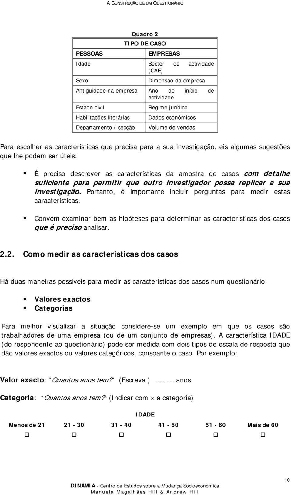 características da amostra de casos com detalhe suficiente para permitir que outro investigador possa replicar a sua investigação.