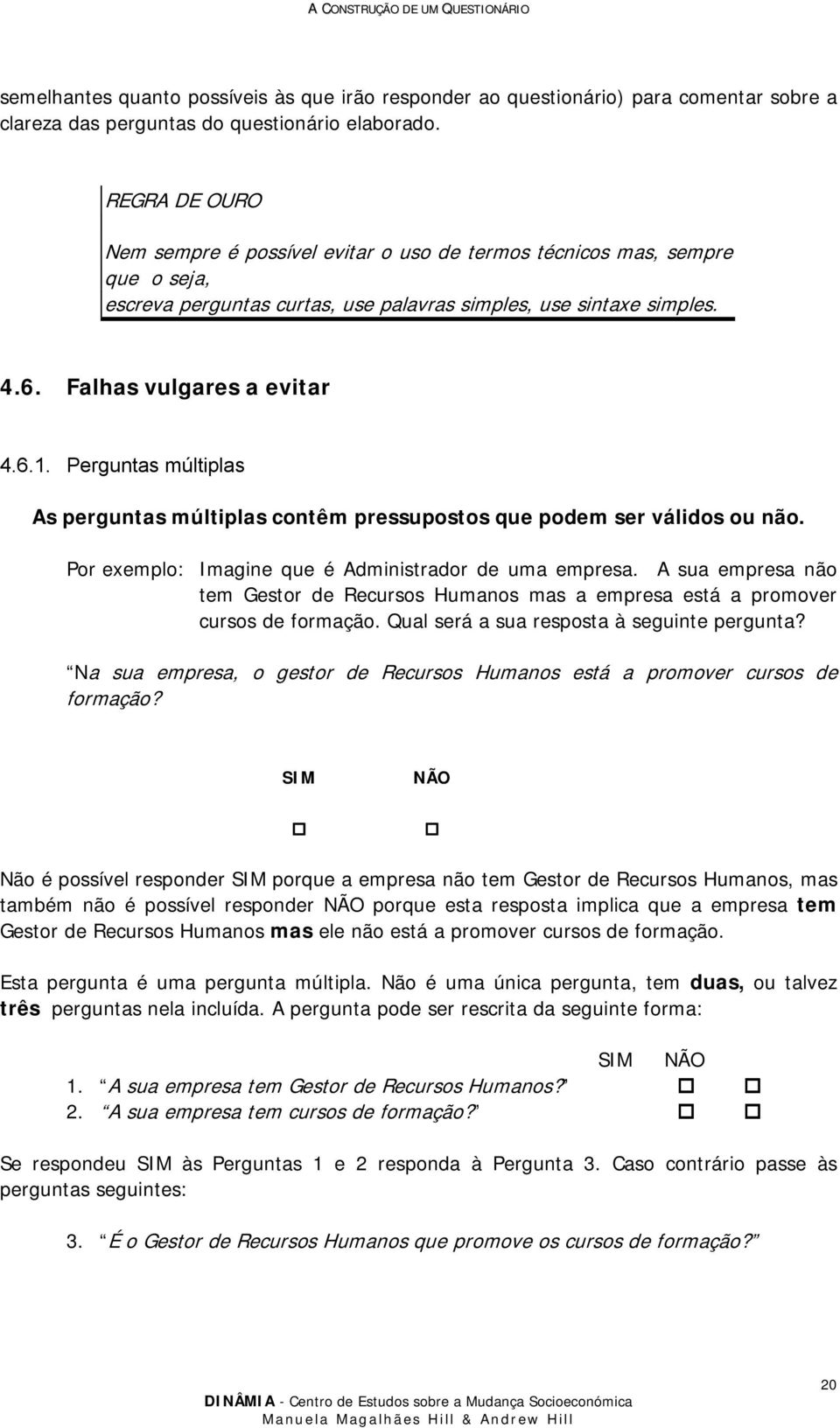 Falhas vulgares a evitar 4.6.. Perguntas múltiplas As perguntas múltiplas contêm pressupostos que podem ser válidos ou não. Por exemplo: Imagine que é Administrador de uma empresa.