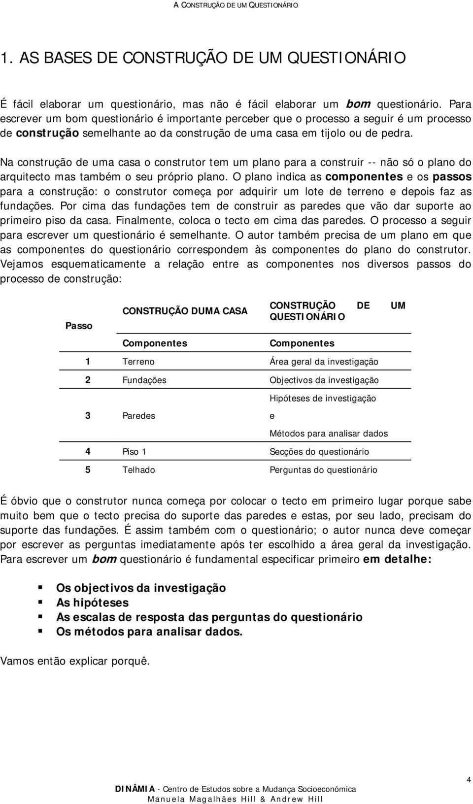 Na construção de uma casa o construtor tem um plano para a construir -- não só o plano do arquitecto mas também o seu próprio plano.