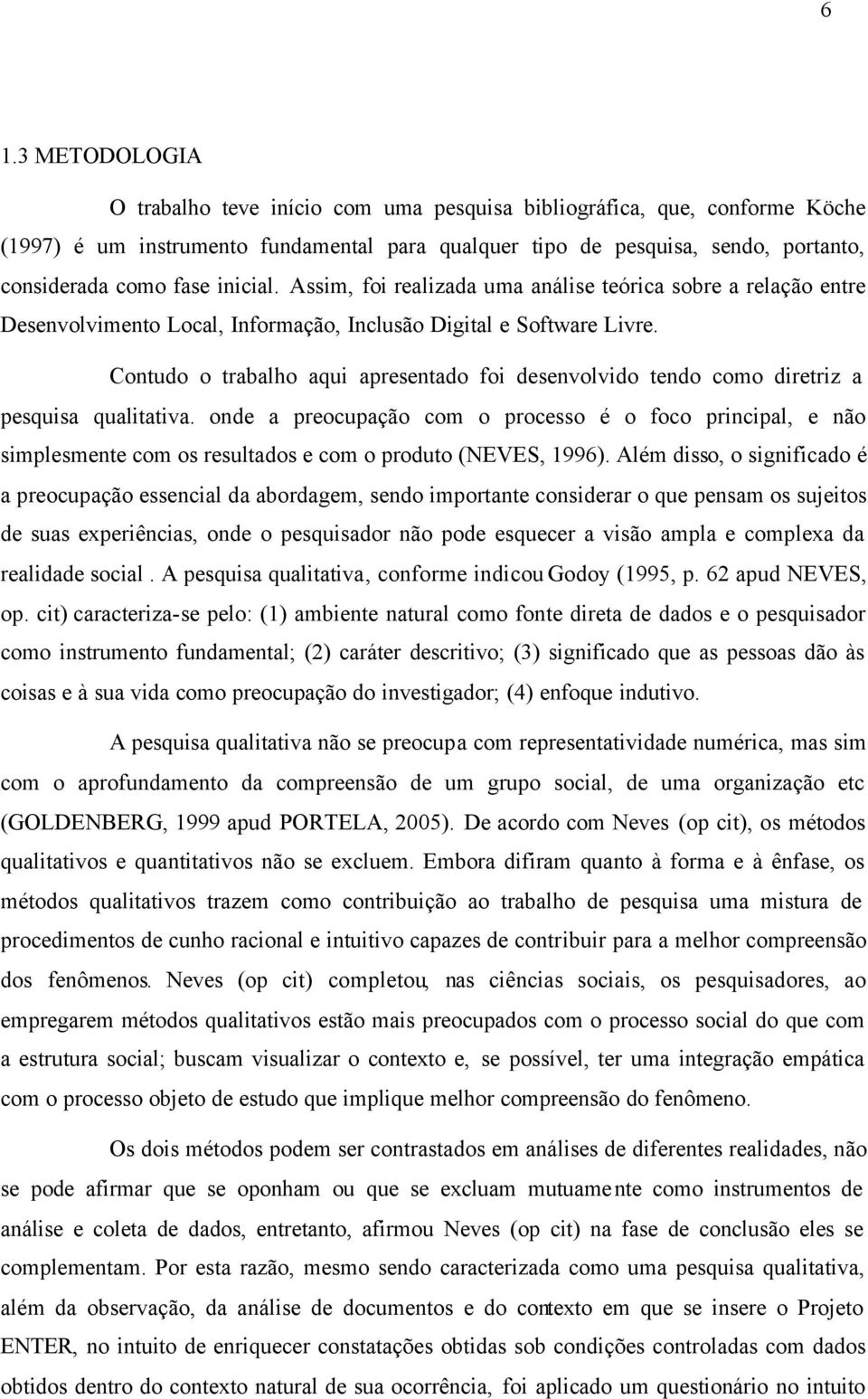 Contudo o trabalho aqui apresentado foi desenvolvido tendo como diretriz a pesquisa qualitativa.