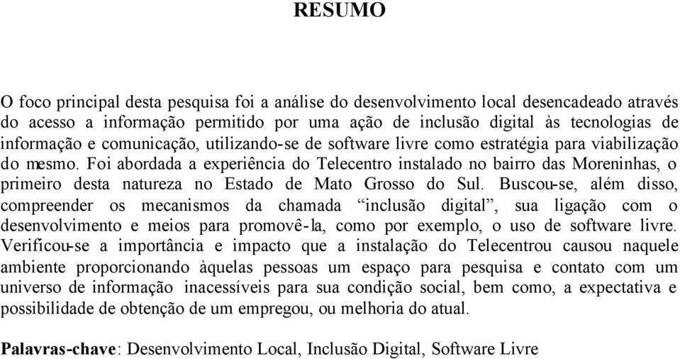 Foi abordada a experiência do Telecentro instalado no bairro das Moreninhas, o primeiro desta natureza no Estado de Mato Grosso do Sul.