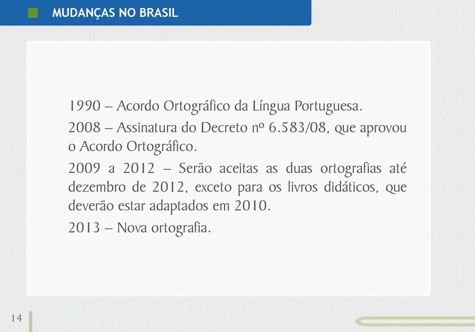 2009 a 2012 Serão aceitas as duas ortografias até dezembro de 2012, exceto