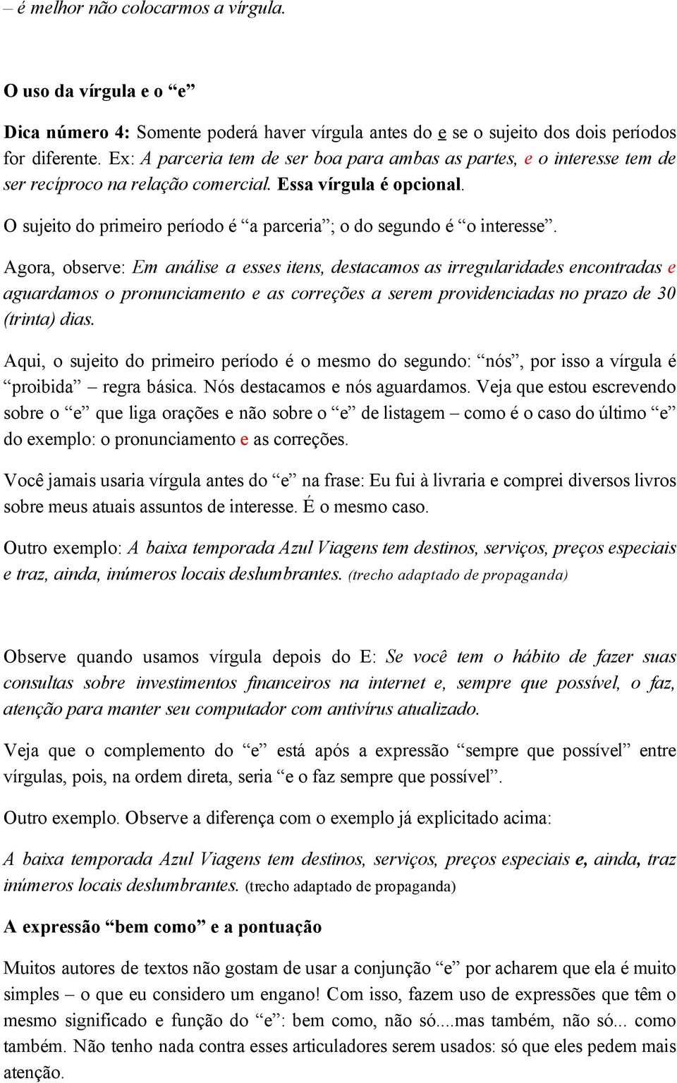 O sujeito do primeiro período é a parceria ; o do segundo é o interesse.