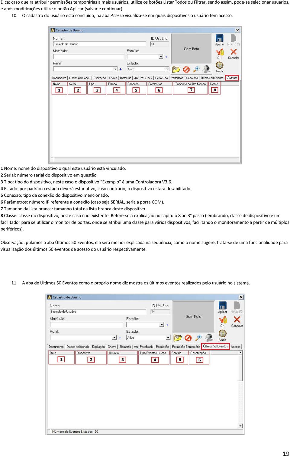 2 Serial: número serial do dispositivo em questão. 3 Tipo: tipo do dispositivo, neste caso o dispositivo "Exemplo" é uma Controladora V3.6.