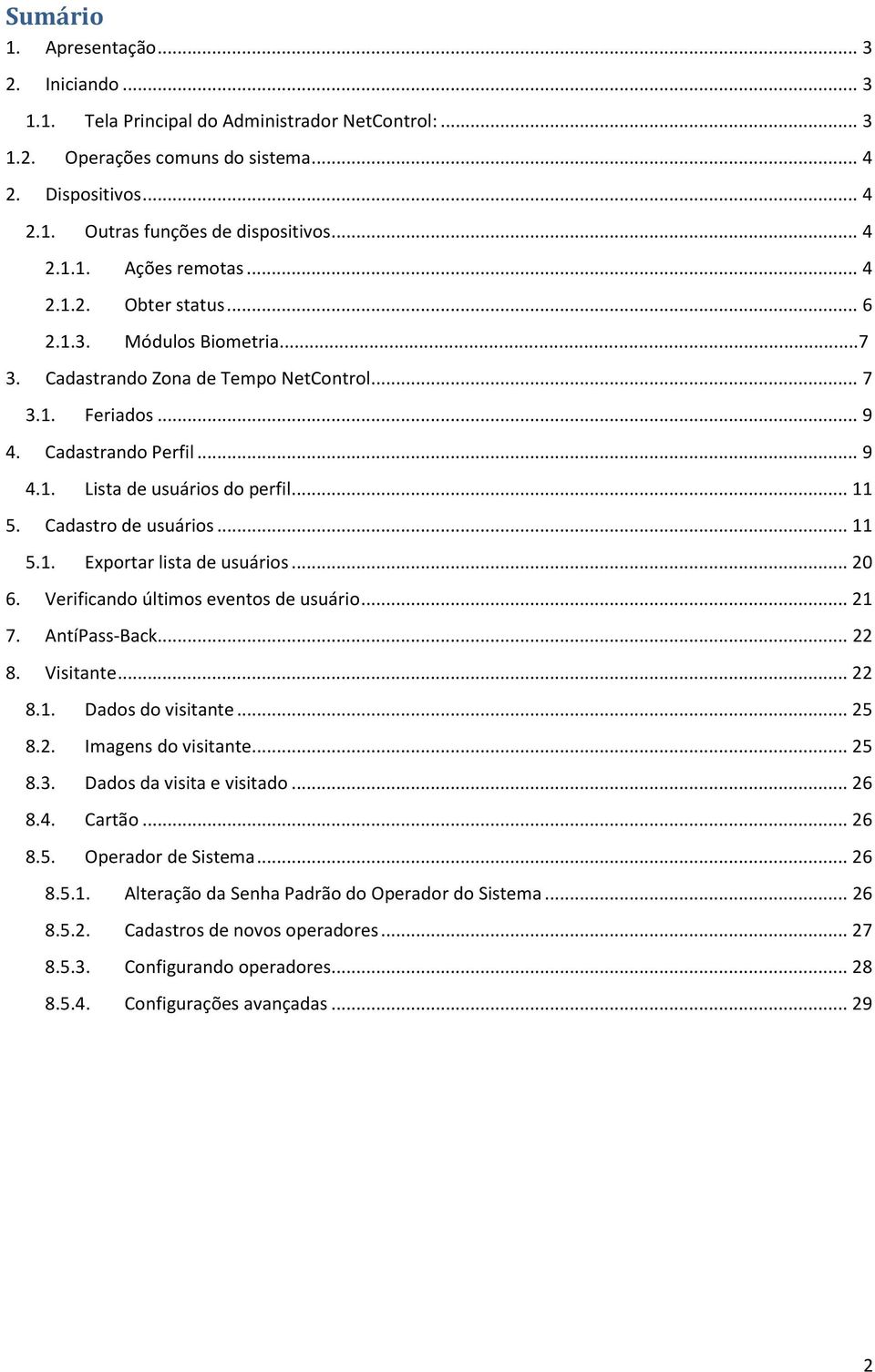 .. 11 5. Cadastro de usuários... 11 5.1. Exportar lista de usuários... 20 6. Verificando últimos eventos de usuário... 21 7. AntíPass-Back... 22 8. Visitante... 22 8.1. Dados do visitante... 25 8.2. Imagens do visitante.