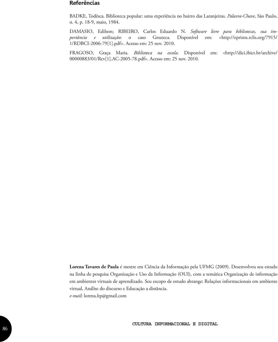 Biblioteca na escola. Disponível em: <http://dici.ibict.br/archive/ 00000883/01/Rev[1].AC-2005-78.pdf>. Acesso em: 25 nov. 2010.