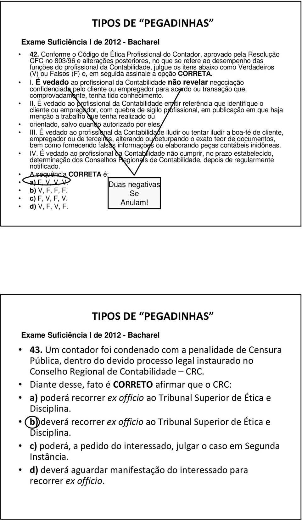 É vedado ao profissional da Contabilidade não revelar negociação confidenciada pelo cliente ou empregador para acordo ou transação que, comprovadamente, tenha tido conhecimento. II.